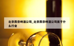 北京燕京啤酒公司_北京燕京啤酒公司属于什么行业