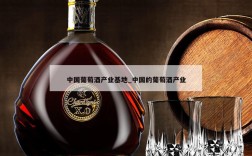 中国葡萄酒产业基地_中国的葡萄酒产业